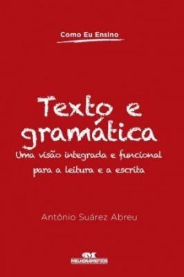 Texto e gramática : uma visão integrada e funcional para a leitura e a escrita